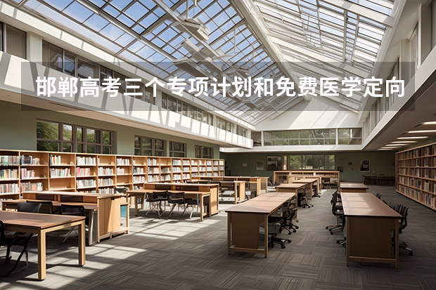 邯郸高考三个专项计划和免费医学定向计划资格审核流程和报考条件是怎么规定的?