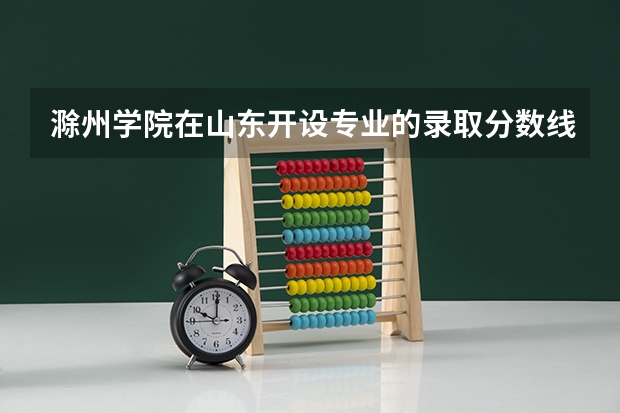 滁州学院在山东开设专业的录取分数线