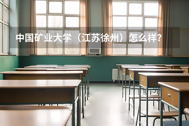 中国矿业大学（江苏徐州）怎么样？