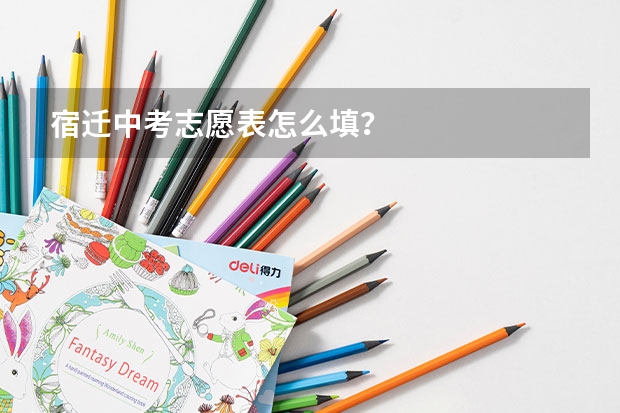 宿迁中考志愿表怎么填?