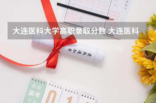 大连医科大学高职录取分数 大连医科大学录取分数线