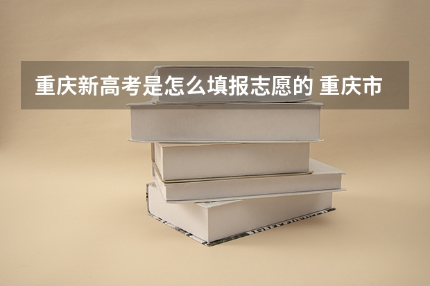 重庆新高考是怎么填报志愿的 重庆市新高考填志愿举例？