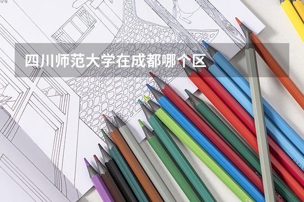 四川师范大学在成都哪个区