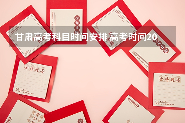 甘肃高考科目时间安排 高考时间2023年科目时间表