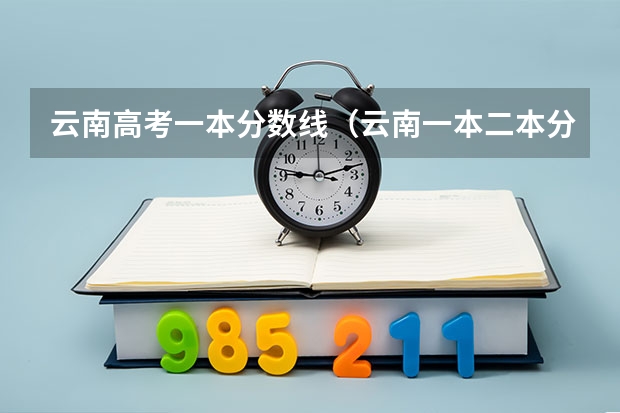 云南高考一本分数线（云南一本二本分数线）