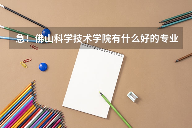 急!佛山科学技术学院有什么好的专业?填为第二志愿能不能录到?