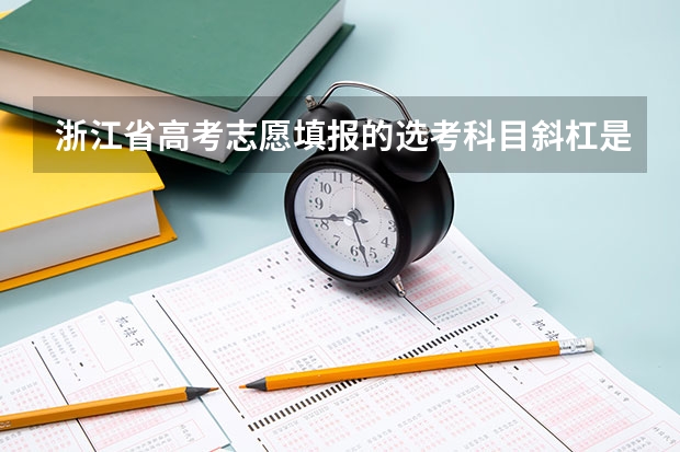 浙江省高考志愿填报的选考科目斜杠是什么意思？