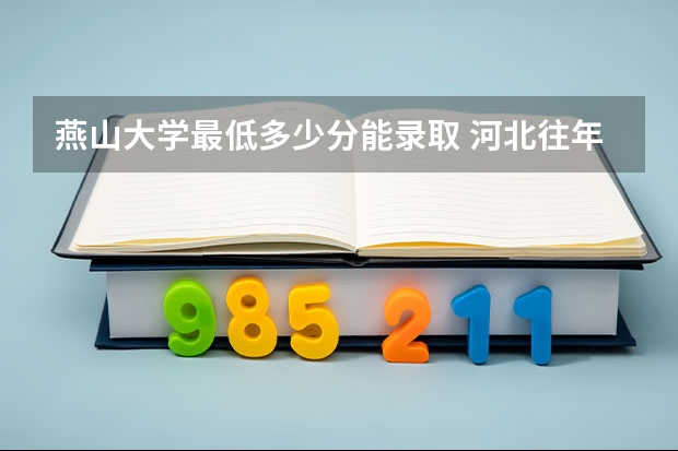 燕山大学最低多少分能录取 河北往年分数多少