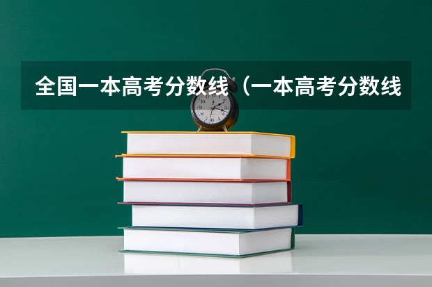 全国一本高考分数线（一本高考分数线一览表）