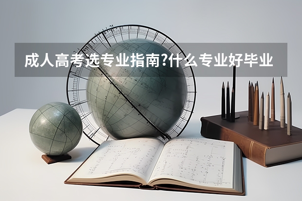 成人高考选专业指南?什么专业好毕业！
