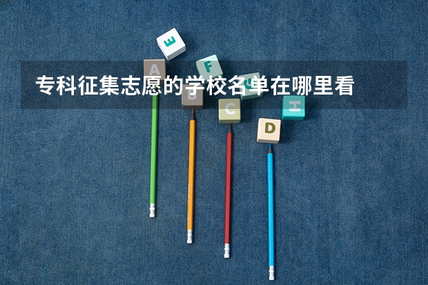 专科征集志愿的学校名单在哪里看