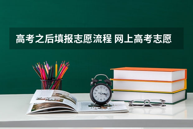 高考之后填报志愿流程 网上高考志愿填报流程图解