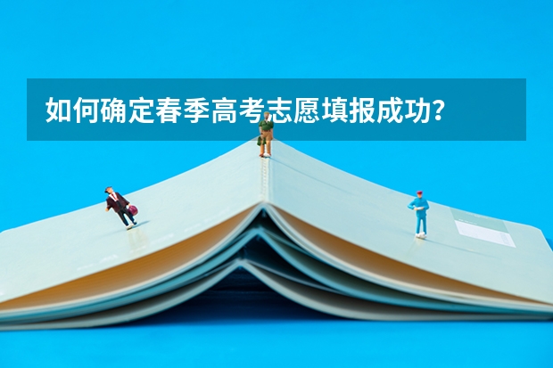 如何确定春季高考志愿填报成功?