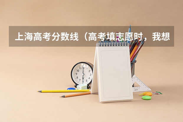 上海高考分数线（高考填志愿时，我想问下:如果我高考分数是300分，00学院某个专业分数线是220到280分，像这种）