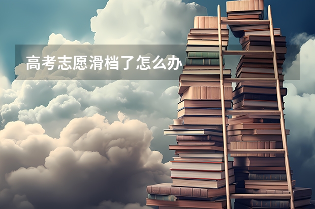 高考志愿滑档了怎么办