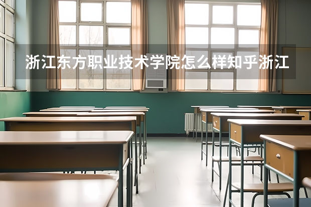 浙江东方职业技术学院怎么样知乎浙江东方职业技术学院怎么样
