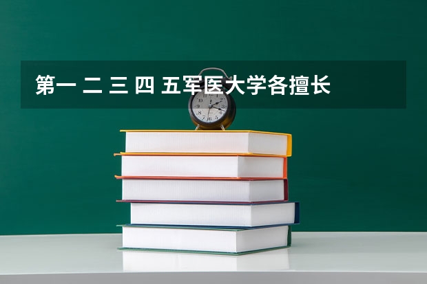 第一 二 三 四 五军医大学各擅长什么？
