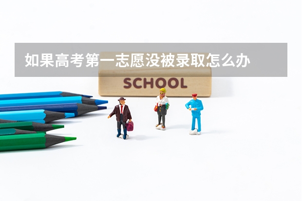 如果高考第一志愿没被录取怎么办