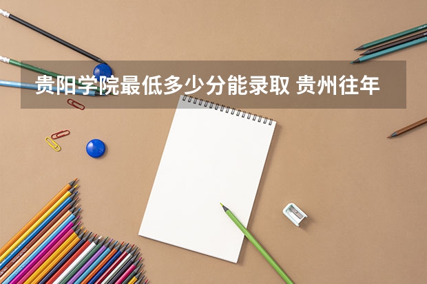贵阳学院最低多少分能录取 贵州往年分数多少
