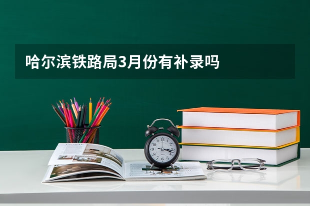 哈尔滨铁路局3月份有补录吗