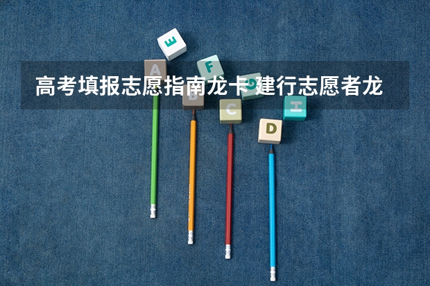 高考填报志愿指南龙卡 建行志愿者龙卡是借记卡还是贷记卡