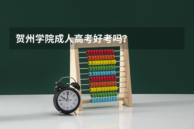 贺州学院成人高考好考吗？