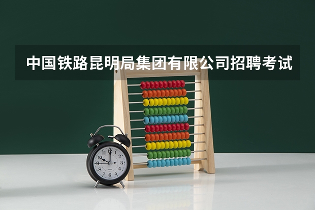 中国铁路昆明局集团有限公司招聘考试报名流程是什么？