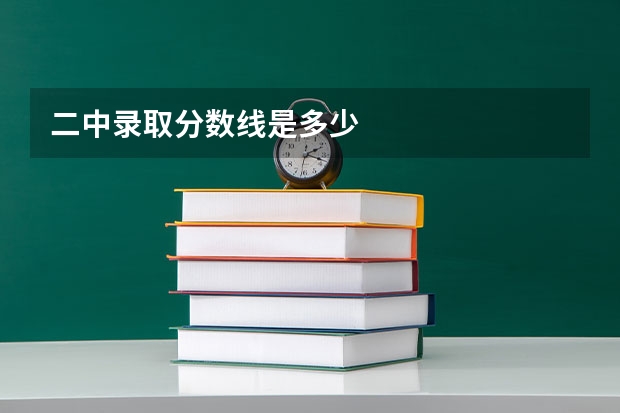 二中录取分数线是多少