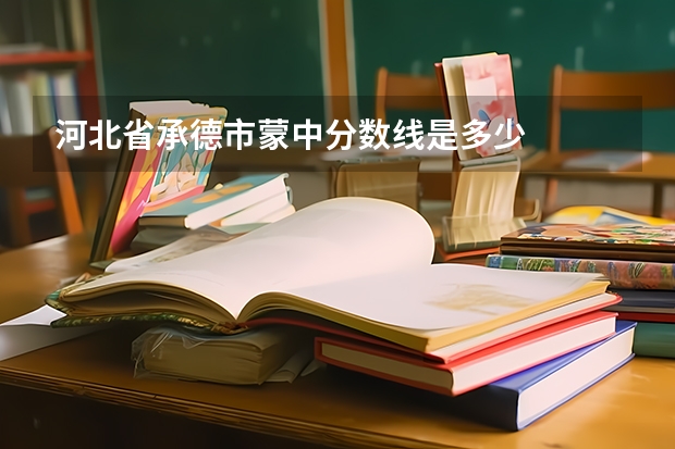 河北省承德市蒙中分数线是多少