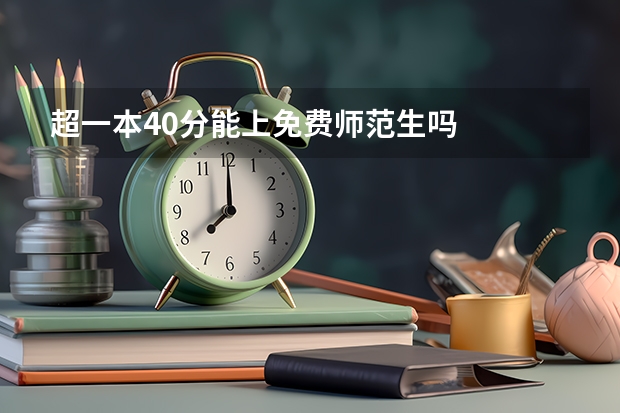 超一本40分能上免费师范生吗