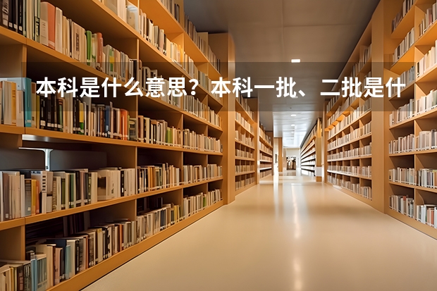 本科是什么意思？本科一批、二批是什么意思？