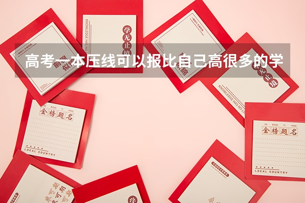 高考一本压线可以报比自己高很多的学校吗
