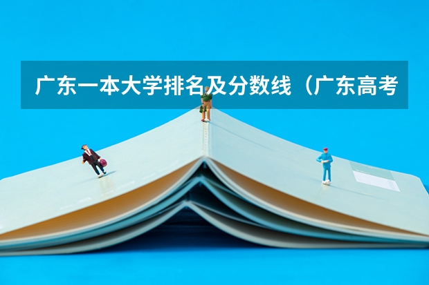 广东一本大学排名及分数线（广东高考一本分数线）