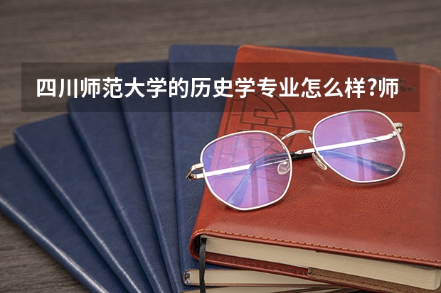 四川师范大学的历史学专业怎么样?师资力量如何?