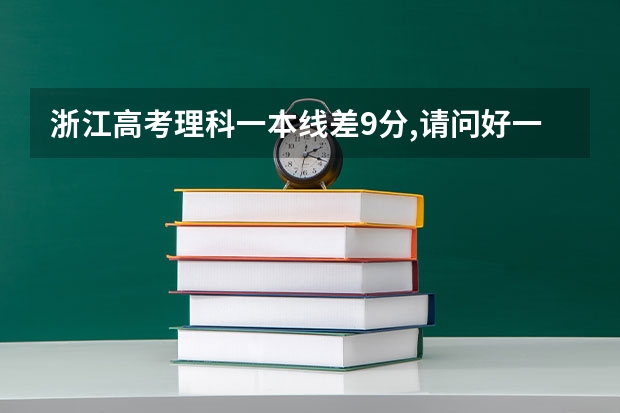 浙江高考理科一本线差9分,请问好一点二本可以读机械,电子,自动化都可以 一本分数线最低的大学