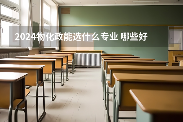 2024物化政能选什么专业 哪些好大学可以报考