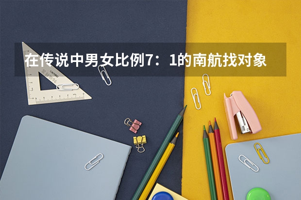 在传说中男女比例7：1的南航找对象难吗？为什么？