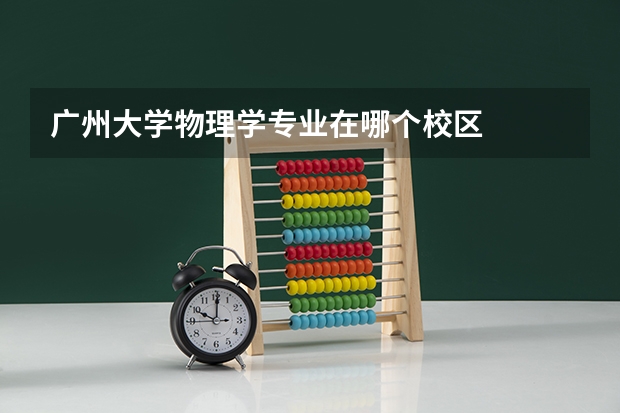 广州大学物理学专业在哪个校区