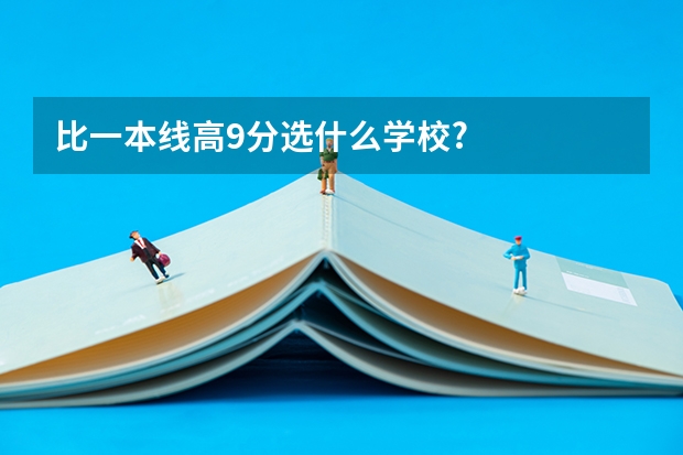 比一本线高9分选什么学校?