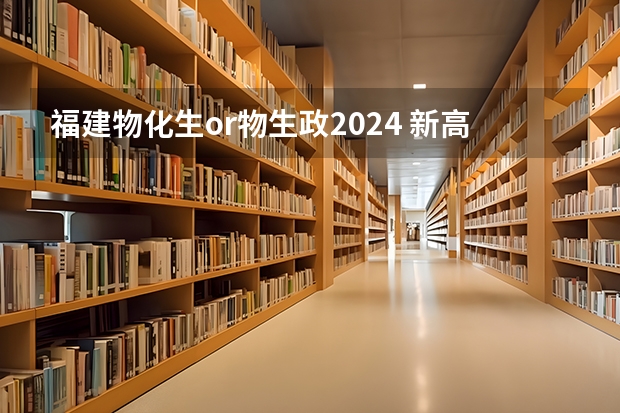 福建物化生or物生政2024 新高考选科：物化生好还是物化政好？
