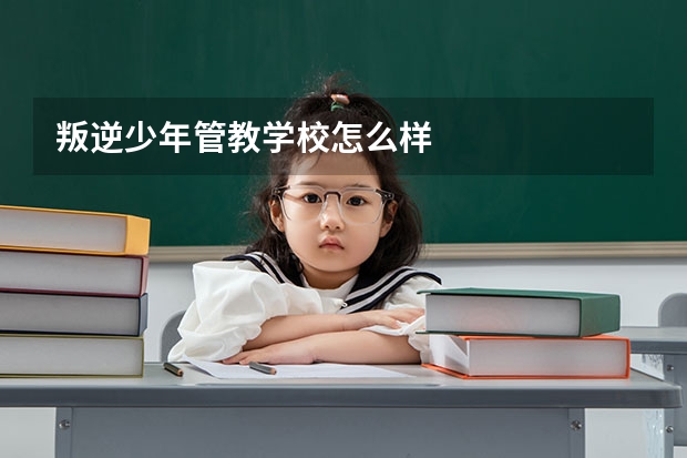 叛逆少年管教学校怎么样