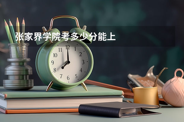 张家界学院考多少分能上