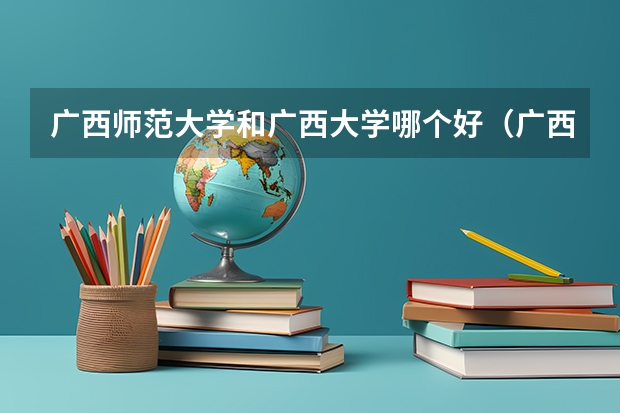 广西师范大学和广西大学哪个好（广西师大哪个校区最好）