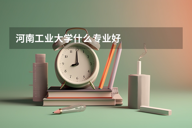 河南工业大学什么专业好