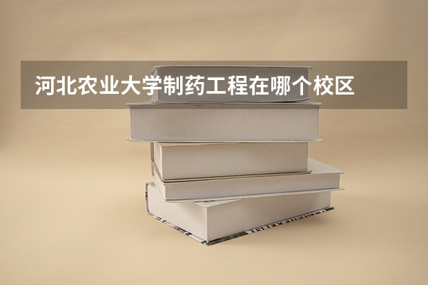河北农业大学制药工程在哪个校区