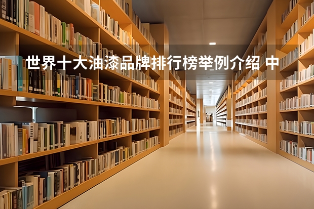 世界十大油漆品牌排行榜举例介绍 中国乳胶漆十大排名乳胶漆产品哪种好