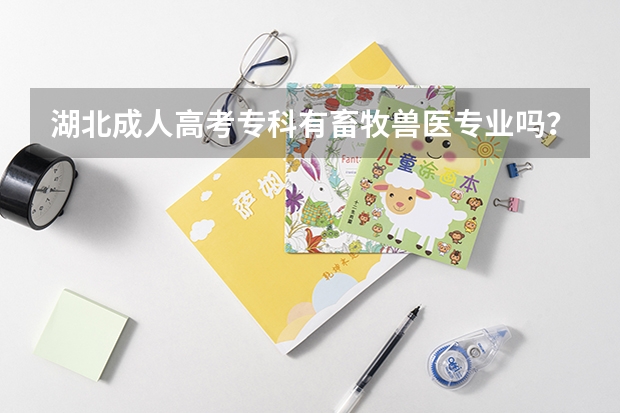 湖北成人高考专科有畜牧兽医专业吗？有哪些院校可以报？怎么报名？