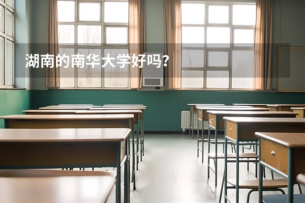 湖南的南华大学好吗？