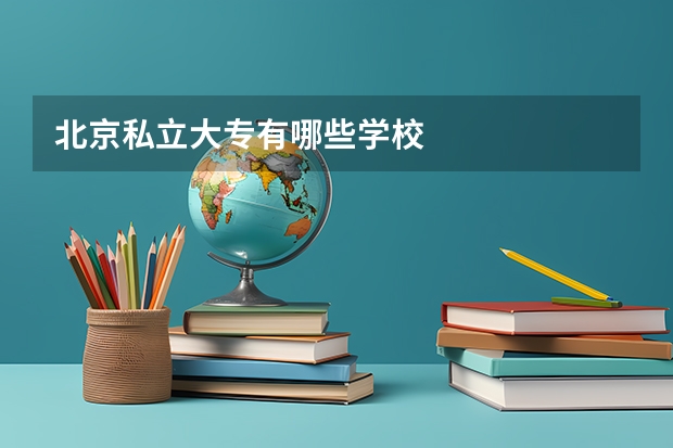 北京私立大专有哪些学校