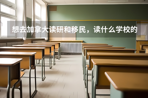 想去加拿大读研和移民，读什么学校的什么专业比较好呢